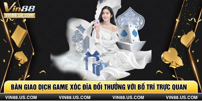 Bàn giao dịch game xóc đĩa đổi thưởng với bố trí trực quan