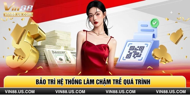 Bảo trì hệ thống làm chậm trễ quá trình