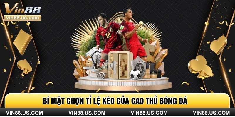 Bí mật chọn tỷ lệ kèo của cao thủ bóng đá