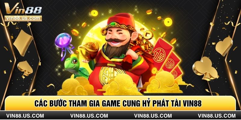 Các bước tham gia game Cung Hỷ Phát Tài Vin88