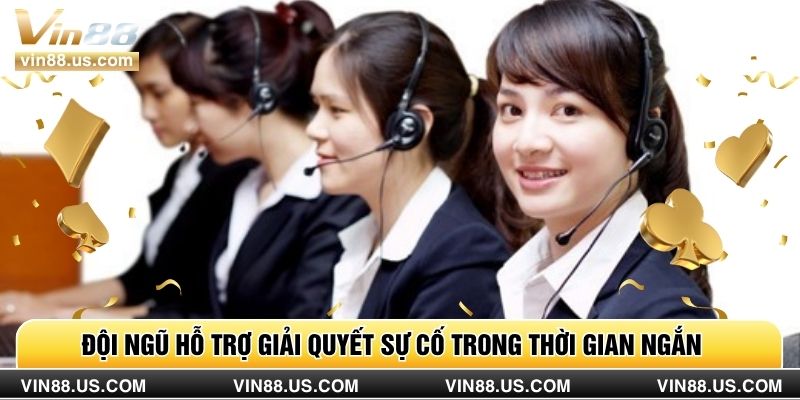 Đội ngũ hỗ trợ giải quyết sự cố trong thời gian ngắn