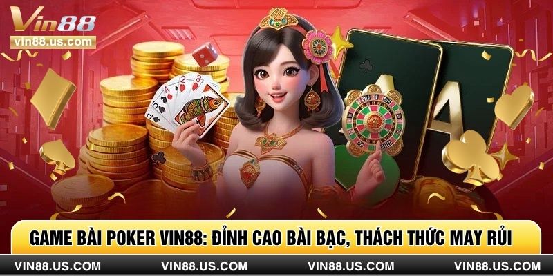 Game bài Poker Vin88: Đỉnh Cao Bài Bạc, Thách Thức May Rủi