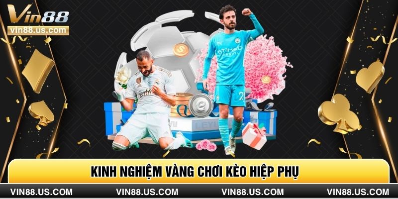 Kinh nghiệm vàng chơi kèo hiệp phụ